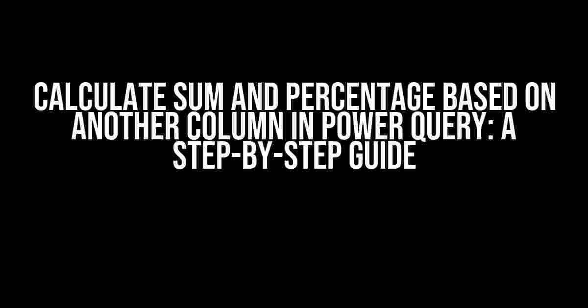 Calculate Sum and Percentage Based on Another Column in Power Query: A Step-by-Step Guide