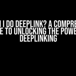 How Can I Do Deeplink? A Comprehensive Guide to Unlocking the Power of Deeplinking