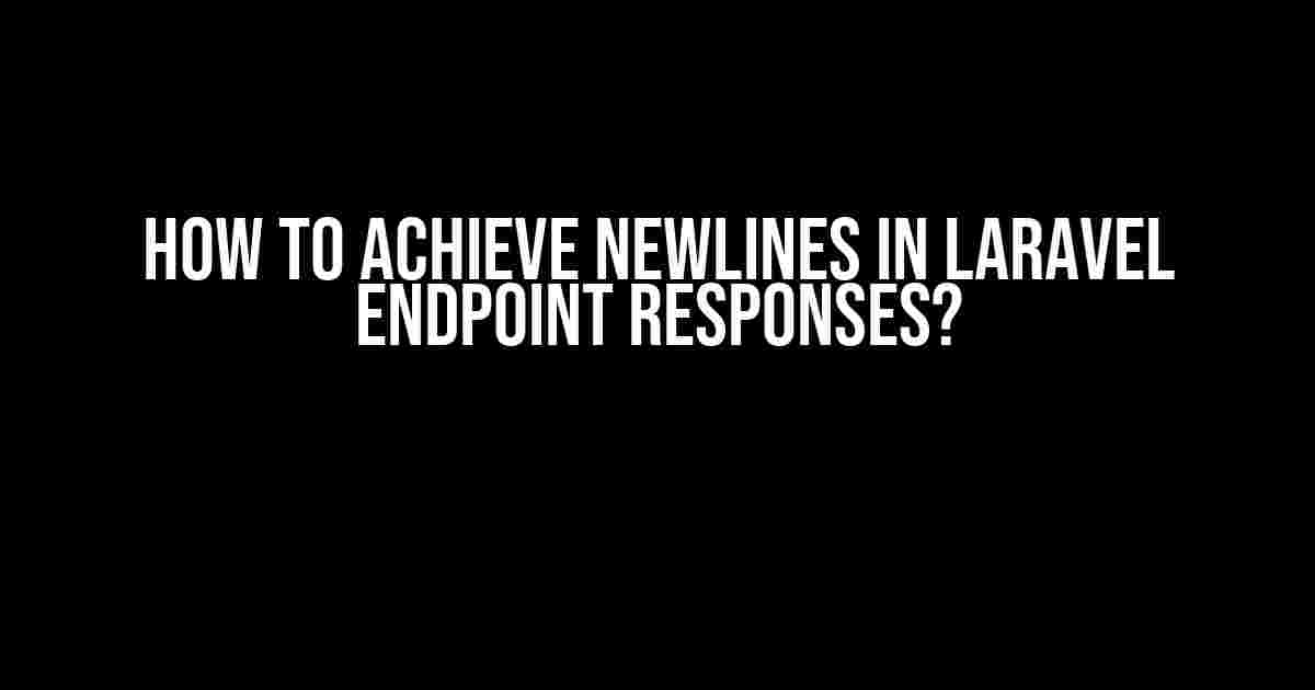 How to Achieve Newlines in Laravel Endpoint Responses?