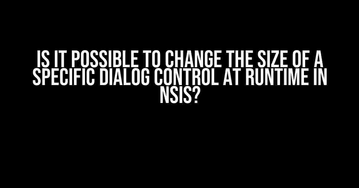 Is it possible to change the size of a specific dialog control at runtime in NSIS?