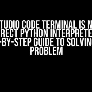 Visual Studio Code Terminal is Not Using Correct Python Interpreter: A Step-by-Step Guide to Solving the Problem