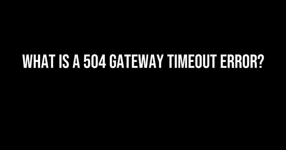 What is a 504 Gateway Timeout Error?