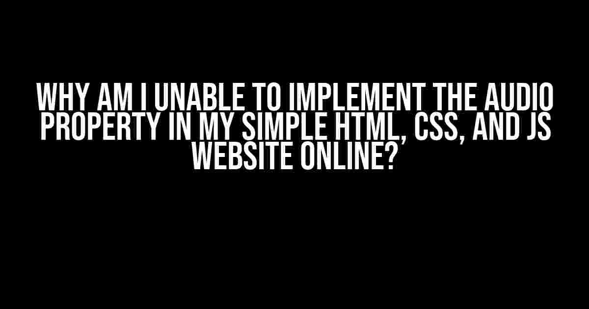 Why Am I Unable to Implement the Audio Property in My Simple HTML, CSS, and JS Website Online?